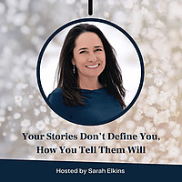 Your Stories Don't Define You, How You Tell Them Will