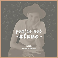You're Not Alone with Townsend