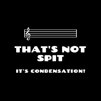 That's Not Spit, It's Condensation!