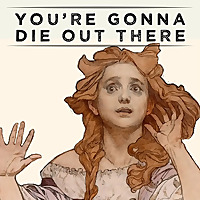 You're Gonna Die Out There