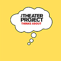 The Theater Project Thinks About...