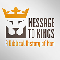 Message to Kings - A Biblical History of Man