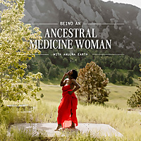 Ancestral Medicine Podcast with Anuuma Earth