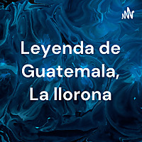 Leyenda de Guatemala, La llorona