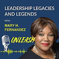 Leadership Legacies & Legends Unleash Podcast with Mary H Fernandez
