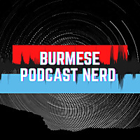 Burmese Podcast Nerd