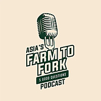Asia's Farm to Fork: 5 Good Questions Podcast