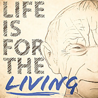 Life is for the Living