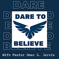 Dare To Believe with Pastor Omar G. Jarvis