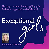 Exceptional Girls Podcast: Helping our smart but struggling girls feel seen, supported, and celebrat