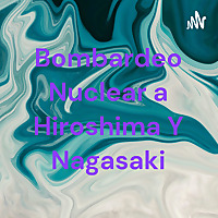 Bombardeo Nuclear a Hiroshima Y Nagasaki