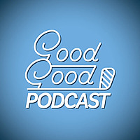 Good Good Podcast