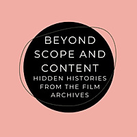 Beyond Scope and Content: Hidden Histories from the Film Archive