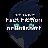 Fact Fiction or Bullsh#t