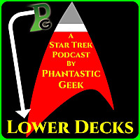 Lower Decks: A Star Trek Podcast by Phantastic Geek