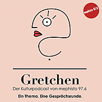 Gretchen - der Kulturpodcast von mephisto 97.6