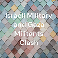 Israeli Military and Gaza Militants Clash