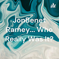 JonBenet Ramey... Who Really Was It?