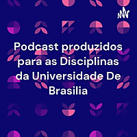 Podcast produzidos para as Disciplinas da Universidade De Brasilia