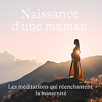 Naissance d'une Maman, les méditations qui réenchantent la grossesse, l'accouchement et le post-part