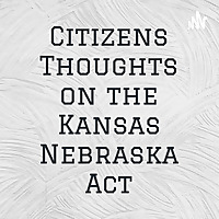 Citizens Thoughts on the Kansas Nebraska Act