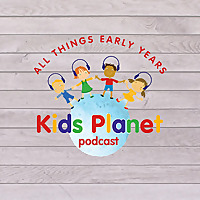Kids Planet - All Things Early Years Podcast
