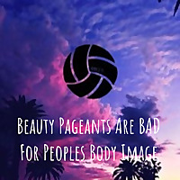 Beauty Pageants Are BAD For Peoples Body Image