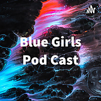 Blue Girls Pod Cast