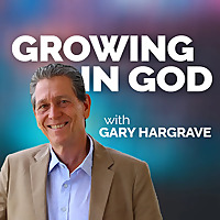 Growing In God with Gary Hargrave