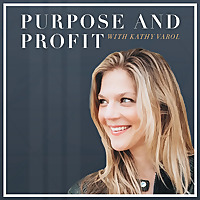 Purpose and Profit with Kathy Varol