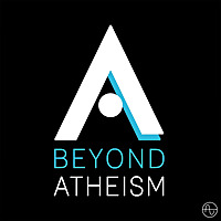 Beyond Atheism Podcast