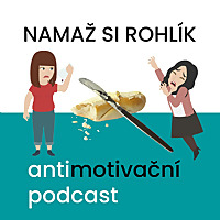 NAMAŽ SI ROHLÍK   antimotivační podcast