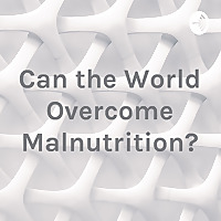 Can the World Overcome Malnutrition?