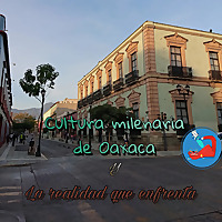 Cultura Milenaria de Oaxaca y la realidad que enfrenta... Tradiciones y cultura