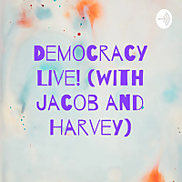 Democracy Live! (with Jacob and Harvey)