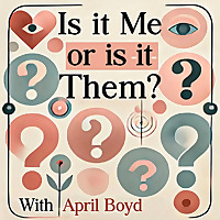Is it Me or is it Them? with April Boyd