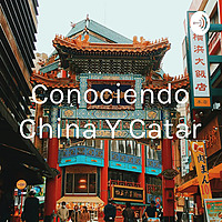 Conociendo China Y Catar