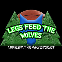 Legs Feed The Wolves: A Minnesota Timberwolves Podcast