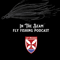 In the Seam with JP Ross Fly Rod Company.