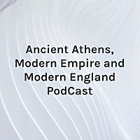 Ancient Athens, Modern Empire and Modern England PodCast