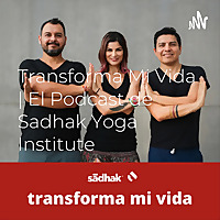 Transforma Mi Vida | El Podcast de Sadhak Yoga Institute