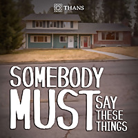 Somebody Must Say These Things