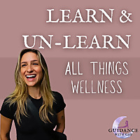 Guidance with Gab: Learn and Unlearn All Things Wellness