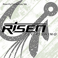 Risen Fly Fishing Shop Talk