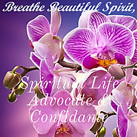 Spiritual Life Advocate and Confidante - Real Life Experiences healed with Real Life Blessings!