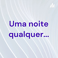 Uma noite qualquer...