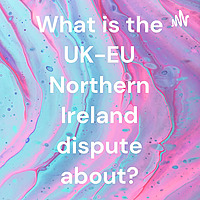 What is the UK-EU Northern Ireland dispute about?