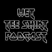 Wet Tee Shirt Podcast