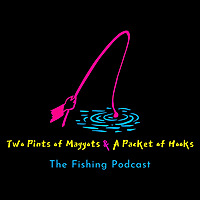 Two Pints of Maggots & A Packet of Hooks -  The Fishing Podcast