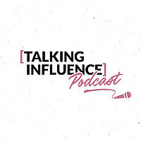 Talking Influence - Influencer Marketing Podcast